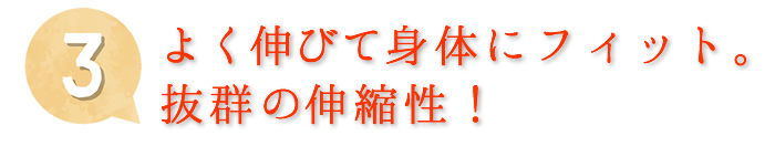 3.よく伸びて、身体にフィット。抜群の伸縮性。